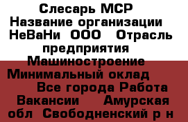 Слесарь МСР › Название организации ­ НеВаНи, ООО › Отрасль предприятия ­ Машиностроение › Минимальный оклад ­ 70 000 - Все города Работа » Вакансии   . Амурская обл.,Свободненский р-н